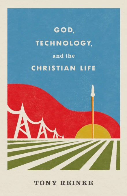 God, Technology, and the Christian Life