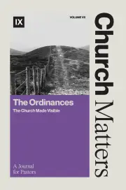 Church Matters Volume VII: The Ordinances