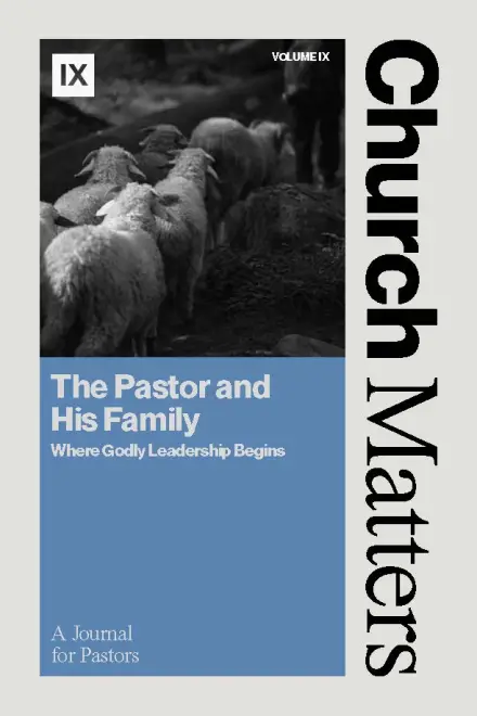 Church Matters Volume IX: The Pastor and His Family