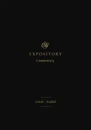 ESV Expository Commentary: Isaiah-Ezekiel