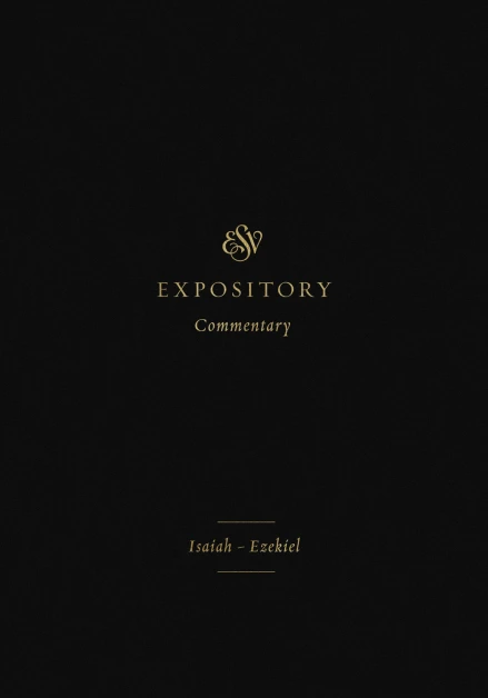 ESV Expository Commentary: Isaiah–Ezekiel